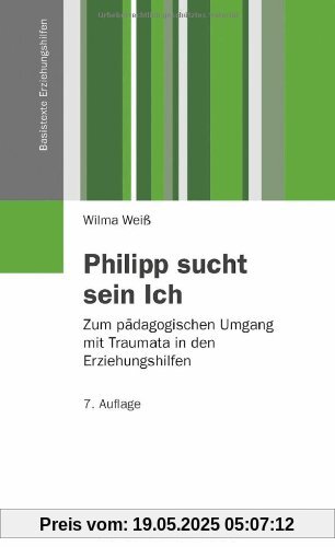 Philipp sucht sein Ich: Zum pädagogischen Umgang mit Traumata in den Erziehungshilfen (Basistexte Erziehungshilfen)