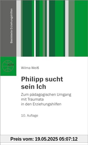 Philipp sucht sein Ich: Zum pädagogischen Umgang mit Traumata in den Erziehungshilfen (Basistexte Erziehungshilfen)