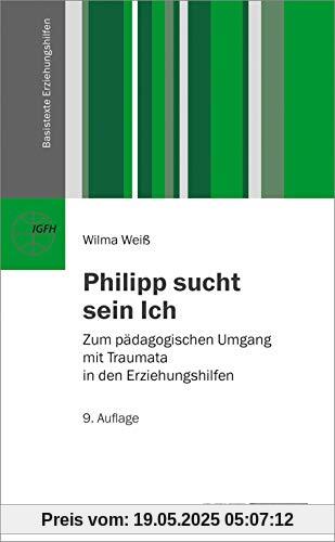 Philipp sucht sein Ich: Zum pädagogischen Umgang mit Traumata in den Erziehungshilfen (Basistexte Erziehungshilfen)