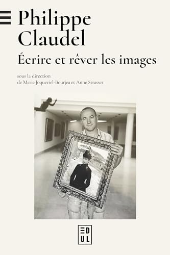 Philippe Claudel : écrire et rêver les images: Ecrire et rêver les images