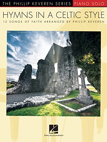 Phillip Keveren: Hymns In A Celtic Style (The Phillip Keveren Series Piano Solo): 15 Songs of Faith The Phillip Keveren Series Piano Solo
