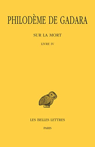 Philodeme De Gadara, Sur La Mort. Livre IV: Texte Etabli, Traduit Et Annote Par Daniel Delattre (Bude Philodeme De Gadara, 565) von Les Belles Lettres