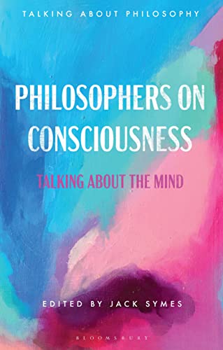 Philosophers on Consciousness: Talking about the Mind (Talking about Philosophy)