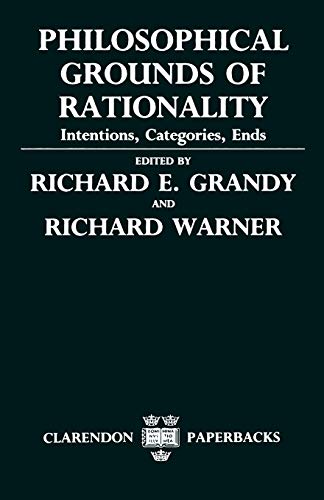 Philosophical Grounds Of Rationality: Intentions, Categories, Ends (Clarendon Paperbacks)