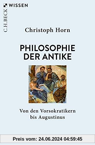 Philosophie der Antike: Von den Vorsokratikern bis Augustinus (Beck'sche Reihe)
