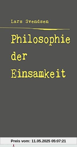 Philosophie der Einsamkeit: Aus dem Norwegischen von Daniela Stilzebach Philosophie der Einsamkeit: Aus dem Norwegischen von Daniela Stilzebach