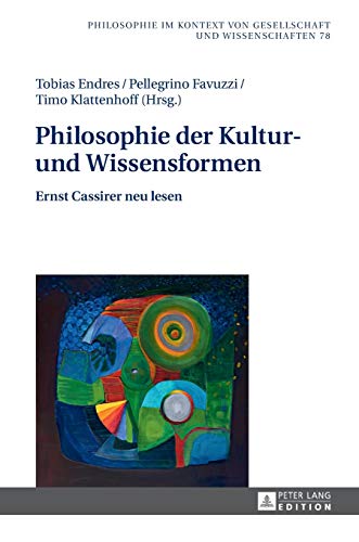 Philosophie der Kultur- und Wissensformen: Ernst Cassirer neu lesen (Philosophie im Kontext von Gesellschaft und Wissenschaften, Band 78)
