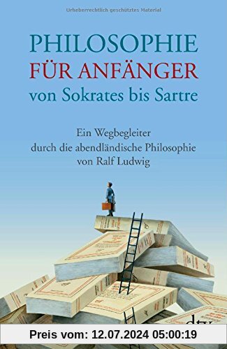 Philosophie für Anfänger von Sokrates bis Sartre: Ein Wegbegleiter durch die abendländische Philosophie von Ralf Ludwig