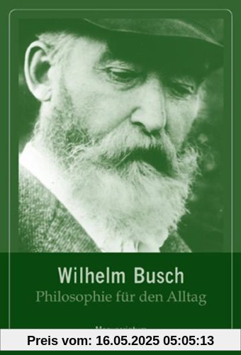 Philosophie für den Alltag. Wilhelm Busch Philosophie für den Alltag. Wilhelm Busch