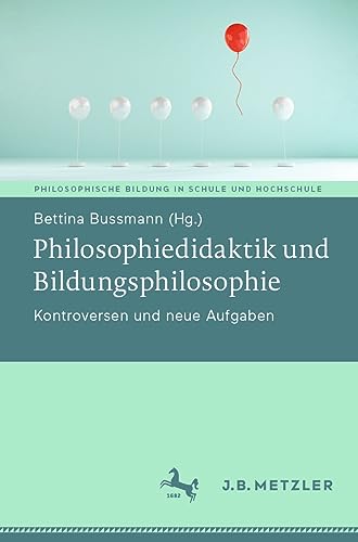Philosophiedidaktik und Bildungsphilosophie: Kontroversen und neue Aufgaben (Philosophische Bildung in Schule und Hochschule) von J.B. Metzler