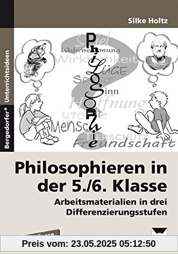 Philosophieren in der 5./6. Klasse: Arbeitsmaterialien in drei Differenzierungsstufen Philosophieren in der 5./6. Klasse: Arbeitsmaterialien in drei Differenzierungsstufen