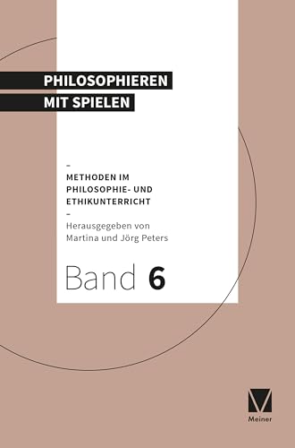Philosophieren mit Spielen: Methoden im Philosophie- und Ethikunterricht Philosophieren mit Spielen: Methoden im Philosophie- und Ethikunterricht von Meiner Felix Verlag GmbH