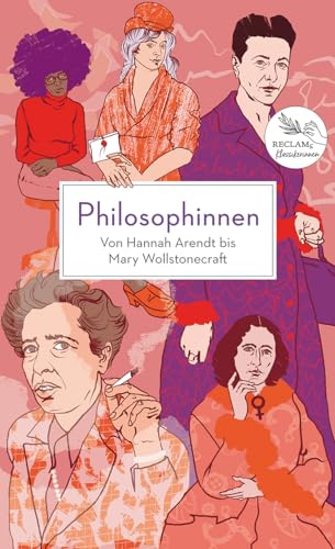 Philosophinnen. Von Hannah Arendt bis Mary Wollstonecraft: Reclams Klassikerinnen von Reclam, Philipp, jun. GmbH, Verlag