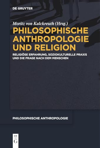 Philosophische Anthropologie und Religion: Religiöse Erfahrung, soziokulturelle Praxis und die Frage nach dem Menschen (Philosophische Anthropologie, 13)