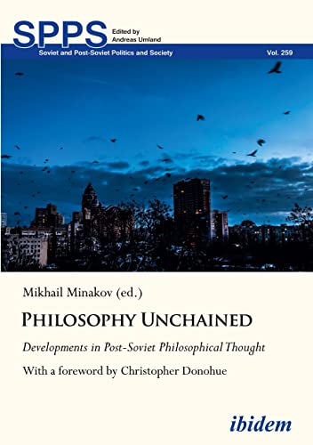 Philosophy Unchained: Developments in Post-Soviet Philosophical Thought With a foreword by Christopher Donohue (Soviet and Post-Soviet Politics and Society)