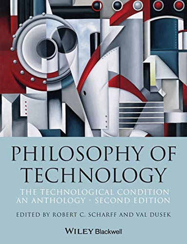 Philosophy of Technology: The Technological Condition: An Anthology, 2nd Edition (Blackwell Philosophy Anthologies)