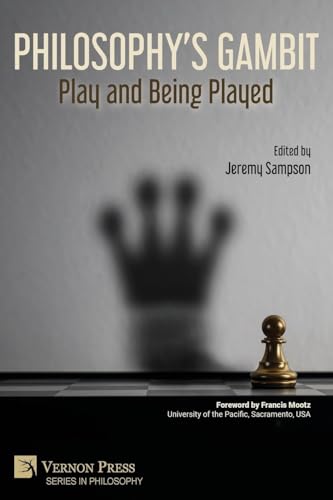 Philosophy's Gambit: Play and Being Played Philosophy's Gambit: Play and Being Played von Vernon Press