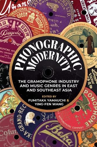 Phonographic Modernity: The Gramophone Industry and Music Genres in East and Southeast Asia von University of Illinois Press