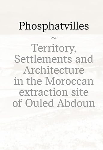 Phosphatvilles. Territory, settlements and architecture in the Moroccan extraction site of Ouled Abdoun Phosphatvilles. Territory, settlements and architecture in the Moroccan extraction site of Ouled Abdoun von Anteferma Edizioni