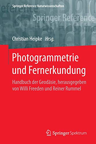 Photogrammetrie und Fernerkundung: Handbuch der Geodäsie, herausgegeben von Willi Freeden und Reiner Rummel (Springer Reference Naturwissenschaften)