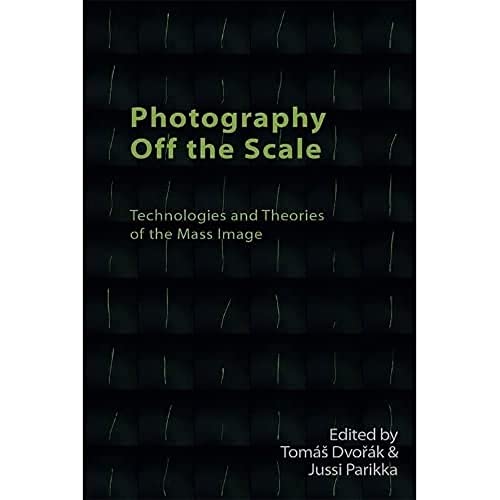 Photography Off the Scale: Technologies and Theories of the Mass Image (Technicities)