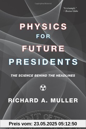 Physics for Future Presidents: The Science Behind the Headlines Physics for Future Presidents: The Science Behind the Headlines
