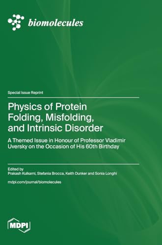 Physics of Protein Folding, Misfolding, and Intrinsic Disorder: A Themed Issue in Honour of Professor Vladimir Uversky on the Occasion of His 60th Birthday von MDPI AG