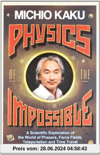 Physics of the Impossible: A Scientific Exploration of the World of Phasers, Force Fields, Teleportation and Time Travel