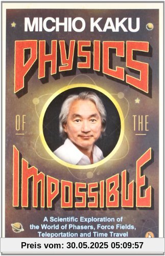 Physics of the Impossible: A Scientific Exploration of the World of Phasers, Force Fields, Teleportation and Time Travel Physics of the Impossible: A Scientific Exploration of the World of Phasers, Force Fields, Teleportation and Time Travel