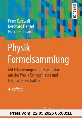 Physik Formelsammlung: Mit Erläuterungen und Beispielen aus der Praxis für Ingenieure und Naturwissenschaftler