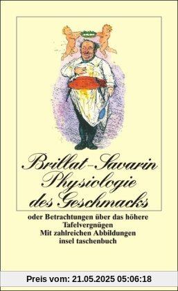 Physiologie des Geschmacks oder Betrachtungen über das höhere Tafelvergnügen (insel taschenbuch)