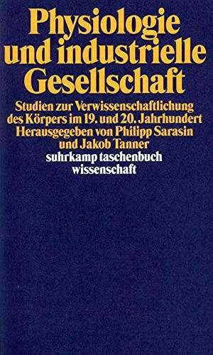 Physiologie und industrielle Gesellschaft: Studien zur Verwissenschaftlichung des Körpers im 1...