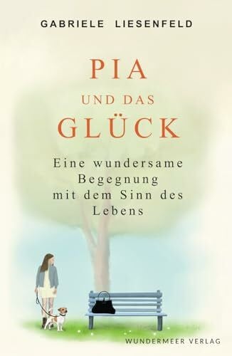 Pia und das Gl�ck: Eine wundersame Begegnung mit dem Sinn des Lebens Pia und das Gl�ck: Eine wundersame Begegnung mit dem Sinn des Lebens
