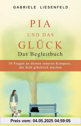 Pia und das Glück - Das Begleitbuch: 50 Fragen an deinen inneren Kompass, die dich glücklich machen Pia und das Glück - Das Begleitbuch: 50 Fragen an deinen inneren Kompass, die dich glücklich machen