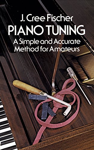 Fischer J Cree Piano Tuning Simple & Accurate Method Amateurs Bam: A Simple and Accurate Method for Amateurs (Dover Books on Music: Piano)