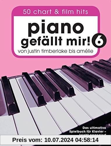 Piano gefällt mir! 50 Chart und Film Hits - Band 6: Von Justin Timberlake bis Amélie - Das ultimative Spielbuch für Klavier