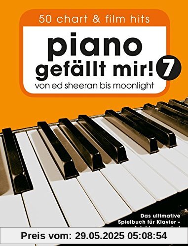 Piano gefällt mir! 50 Chart und Film Hits - Band 7: Von Ed Sheeran bis Moonlight - Das ultimative Spielbuch für Klavier