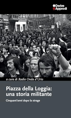 Piazza della Loggia: una storia militante. Cinquant'anni dopo la strage Piazza della Loggia: una storia militante. Cinquant'anni dopo la strage von DeriveApprodi