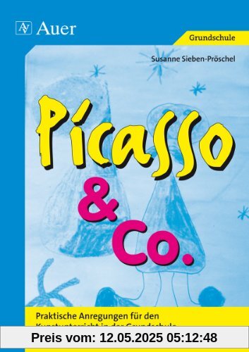 Picasso & Co, Bd.1: Praktische Anregungen für den Kunstunterricht in der Grundschule (1. bis 4. Klasse)