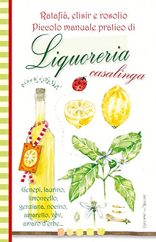 Piccolo manuale pratico di liquoreria casalinga