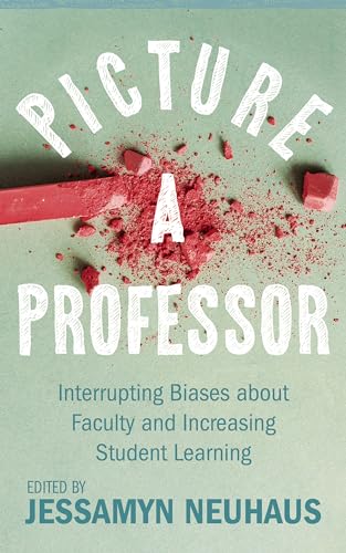 Picture a Professor: Interrupting Biases about Faculty and Increasing Student Learning (Teaching and Learning in Higher Education)