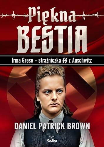 Piękna bestia: Irma Grese strażniczna SS z Auschwitz von Replika