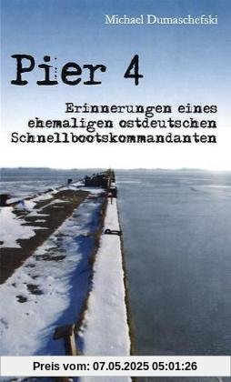 Pier 4. Erinnerungen eines ehemaligen ostdeutschen Schnellbootskommandanten