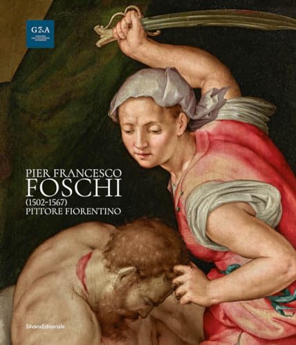 Pier Francesco Foschi (1502-1567). Pittore fiorentino. Ediz. illustrata (Arte)