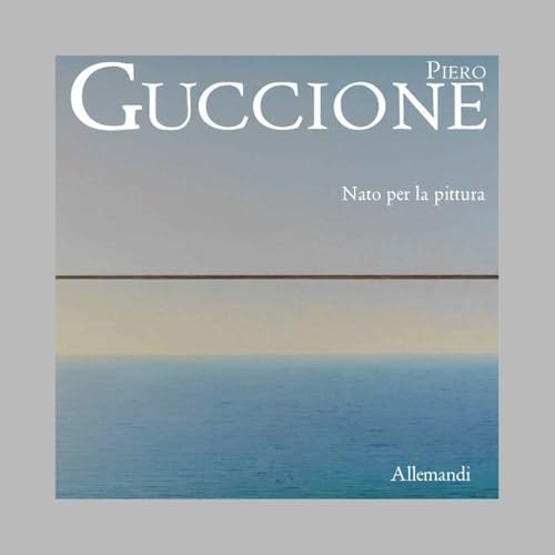 Piero Guccione. Nato per la pittura. Ediz. illustrata (Varia) von Allemandi