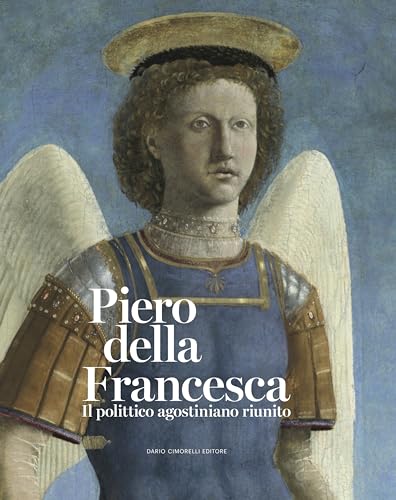 Piero della Francesca. Il polittico agostiniano riunito. Catalogo della mostra. Ediz. illustrata Piero della Francesca. Il polittico agostiniano riunito. Catalogo della mostra. Ediz. illustrata