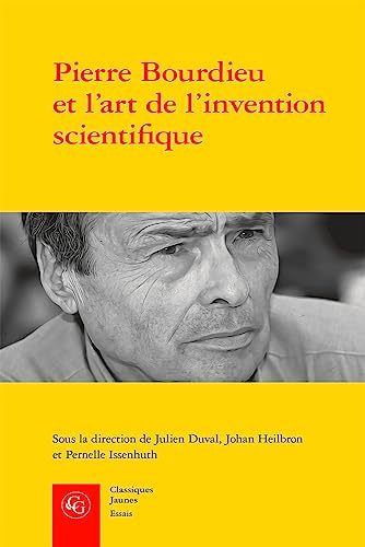 Pierre Bourdieu Et L'art De L'invention Scientifique: Enqueter Au Centre De Sociologie Europeenne 1959-1969 (Essais, 31, Band 31) von Classiques Garnier