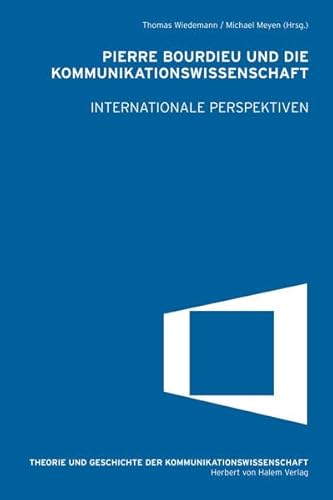 Pierre Bourdieu und die Kommunikationswissenschaft. Internationale Perspektiven (Theorie und Geschichte der Kommunikationwissenschaft)