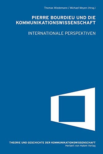 Pierre Bourdieu und die Kommunikationswissenschaft. Internationale Perspektiven (Theorie und Geschichte der Kommunikationwissenschaft)