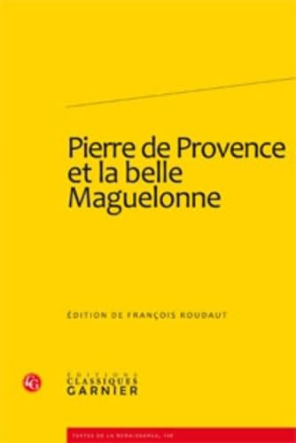 Pierre De Provence Et La Belle Maguelonne (Textes De La Renaissance, Band 150) von Classiques Garnier